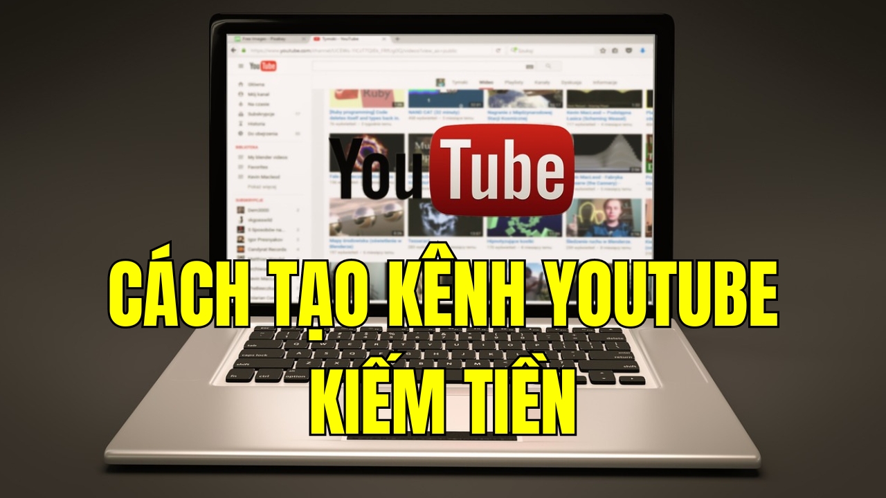 Cách Tạo Kênh Youtube Kiếm Tiền